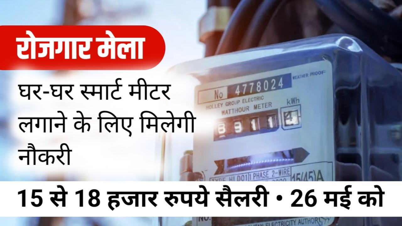 Rojgar Mela: घर-घर स्मार्ट मीटर लगाने के लिए अभ्यर्थियों को मिलेगी नौकरी , 15 से 18 हजार रुपये सैलरी 26 को रोजगार मेला